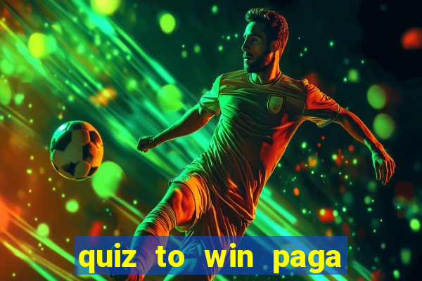 quiz to win paga mesmo quiz money paga mesmo